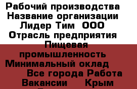 Рабочий производства › Название организации ­ Лидер Тим, ООО › Отрасль предприятия ­ Пищевая промышленность › Минимальный оклад ­ 34 000 - Все города Работа » Вакансии   . Крым,Бахчисарай